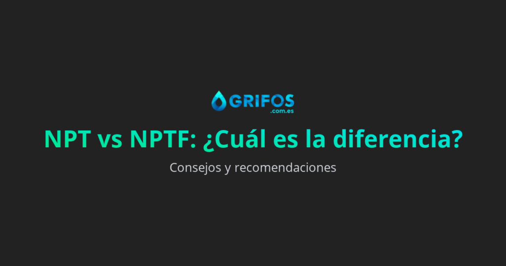 ¿Qué diferencia hay entre NPT y NPTF?